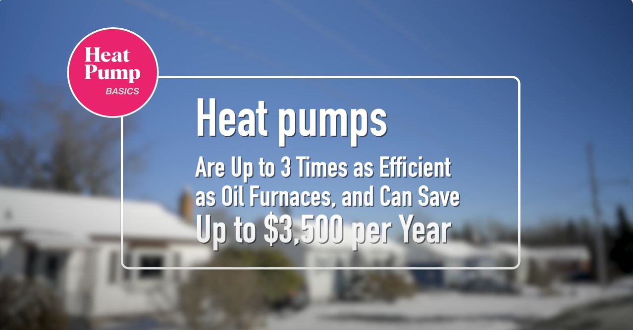 Still image from video with caption: Heat Pumnp Basics: Heat Pumps are up to 3 times more efficient as oil furnaces, and can save up to $3,500 per year