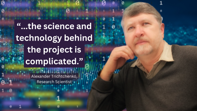 Portrait of Alexander Trichtchenko with onscreen text “…the science and technology behind the project is complicated.”